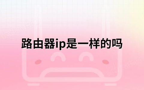 路由器的IP地址都是一样的吗？