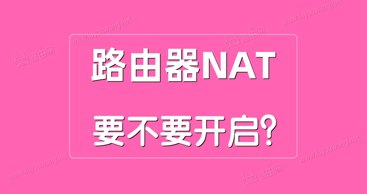 路由器NAT是什么意思?NAT关闭还是开启?