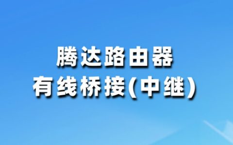 腾达(Tenda)路由器怎么设置有线桥接(中继)？